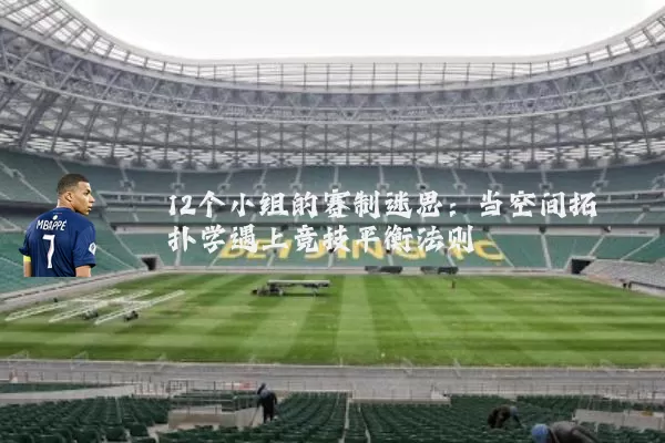 12个小组的赛制迷思:当空间拓扑学遇上竞技平衡法则