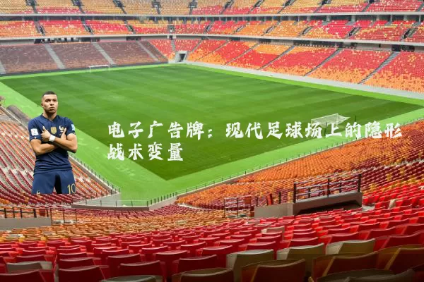 电子广告牌:现代足球场上的隐形战术变量