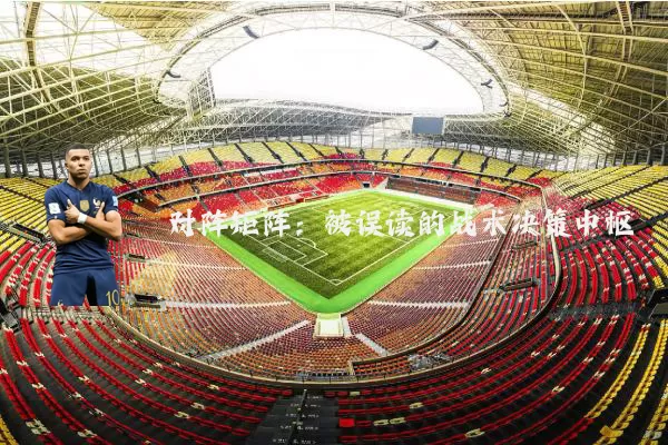对阵矩阵:被误读的战术决策中枢