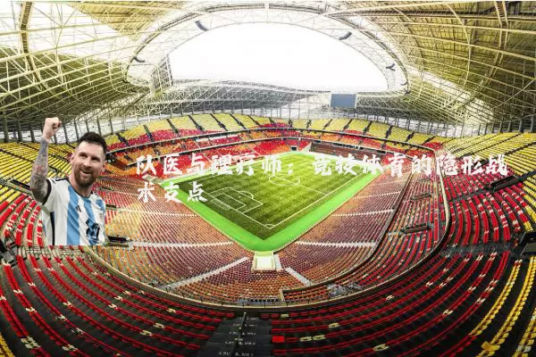 队医与理疗师:竞技体育的隐形战术支点